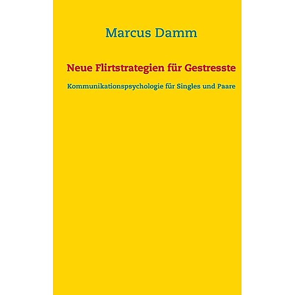 Neue Flirtstrategien für Gestresste, Marcus Damm