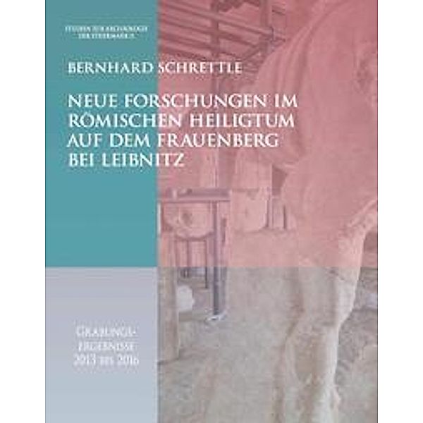 Neue Forschungen im römischen Heiligtum auf dem Frauenberg bei Leibnitz, Bernhard Schrettle