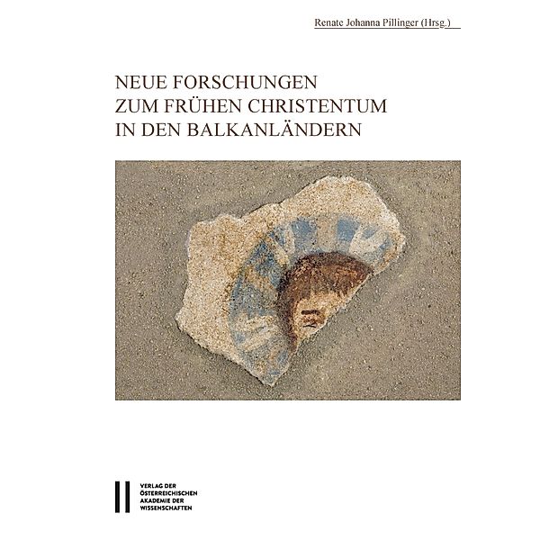 Neue Forschungen zum frühen Christentum in den Balkanländern / Denkschriften der philosophisch-historischen Klasse Bd.484