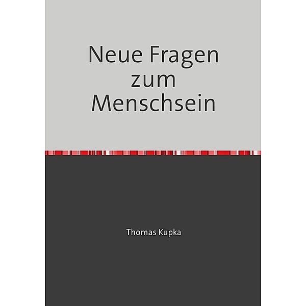 Neue Fragen zum Menschsein, Thomas Kupka