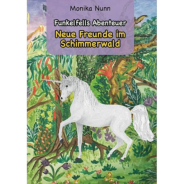 Neue Freunde im Schimmerwald / Funkelfells Abenteuer Bd.1, Monika Nunn