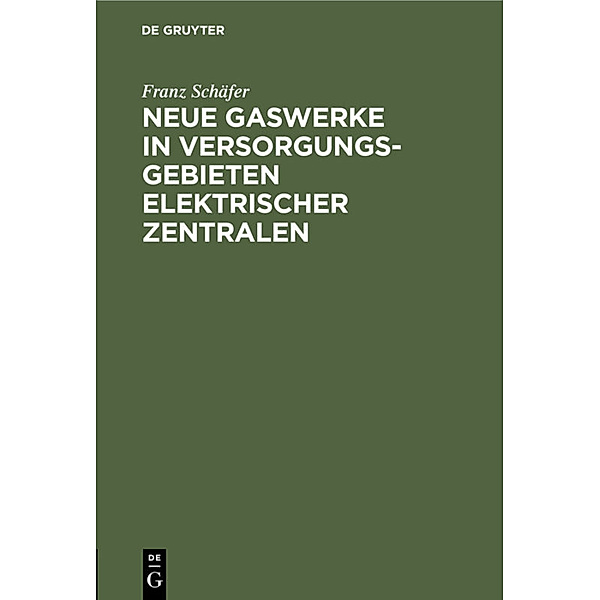 Neue Gaswerke in Versorgungsgebieten elektrischer Zentralen, Franz Schäfer