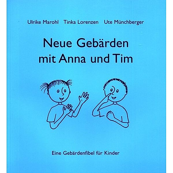 Neue Gebärden mit Anna und Tim, Ulrike Marohl, Tinka Lorenzen, Ute Münchberger