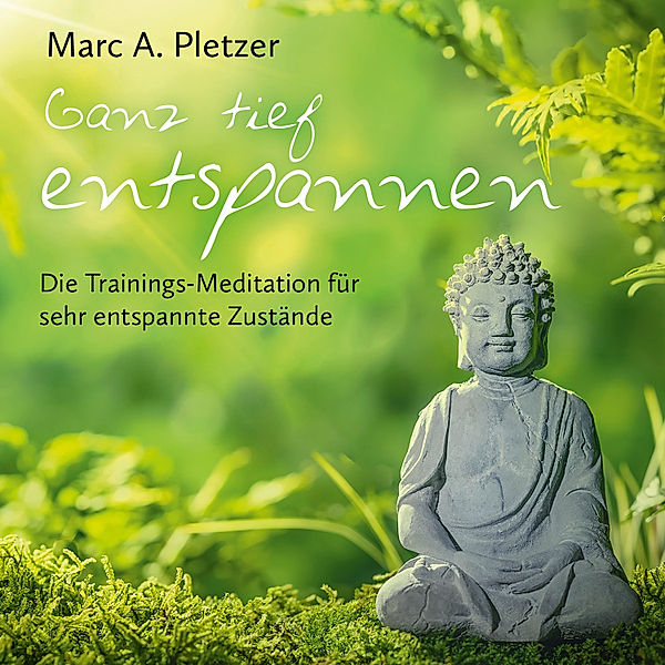 Neue Gelassenheit - 3 - Ganz tief entspannen, Marc A. Pletzer