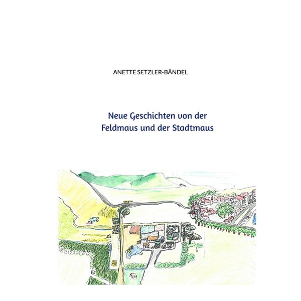 Neue Geschichten von der Feldmaus und der Stadtmaus / Mäusegeschichten Bd.1, Anette Setzler-Bändel