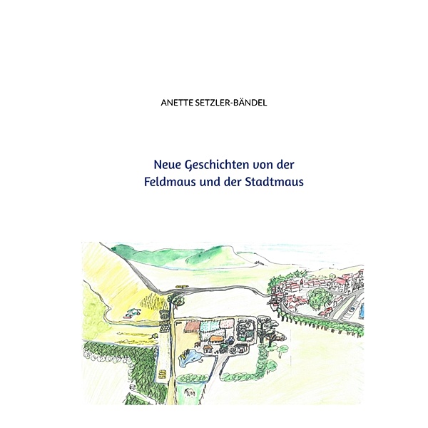 Neue Geschichten von der Feldmaus und der Stadtmaus / Mäusegeschichten Bd.1, Anette Setzler-Bändel