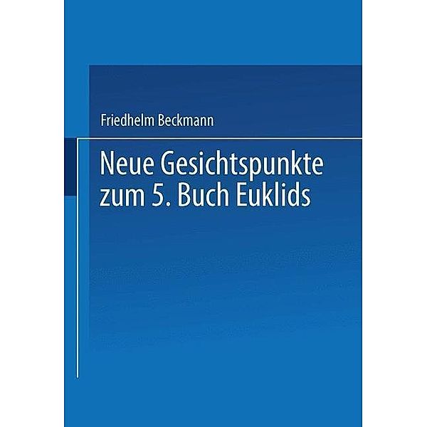 Neue Gesichtspunkte zum 5. Buch Euklids, Friedhelm Beckmann