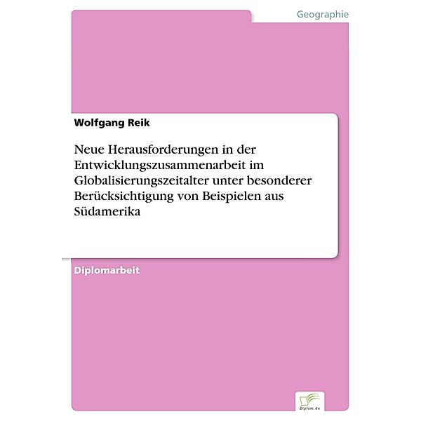 Neue Herausforderungen in der Entwicklungszusammenarbeit im Globalisierungszeitalter unter besonderer Berücksichtigung von Beispielen aus Südamerika, Wolfgang Reik