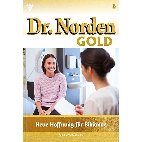 Neue Hoffnung für Bibianne / Dr. Norden Gold Bd.6, Patricia Vandenberg