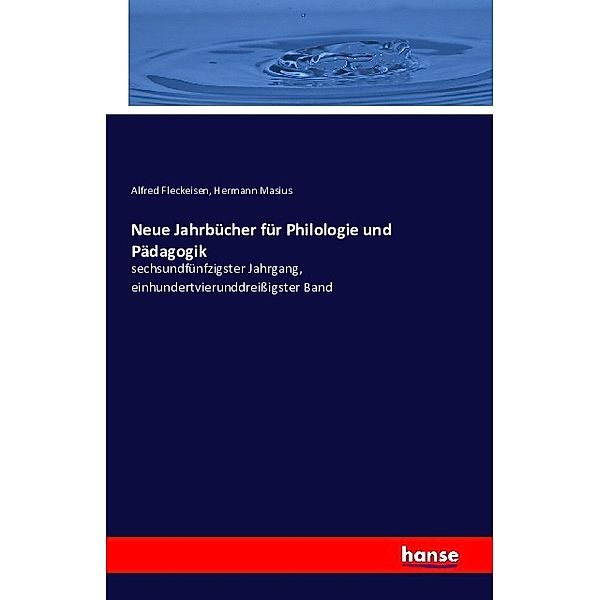 Neue Jahrbücher für Philologie und Pädagogik gegenwärtig herausgegeben von Alfred Fleckeisen und Hermann Masius, Alfred Fleckeisen