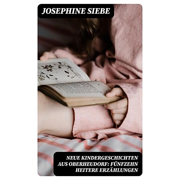 Neue Kindergeschichten aus Oberheudorf: Fünfzehn heitere Erzählungen, Josephine Siebe
