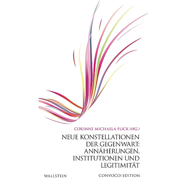 Neue Konstellationen der Gegenwart: Annäherungen, Institutionen und Legitimität / Convoco! Edition