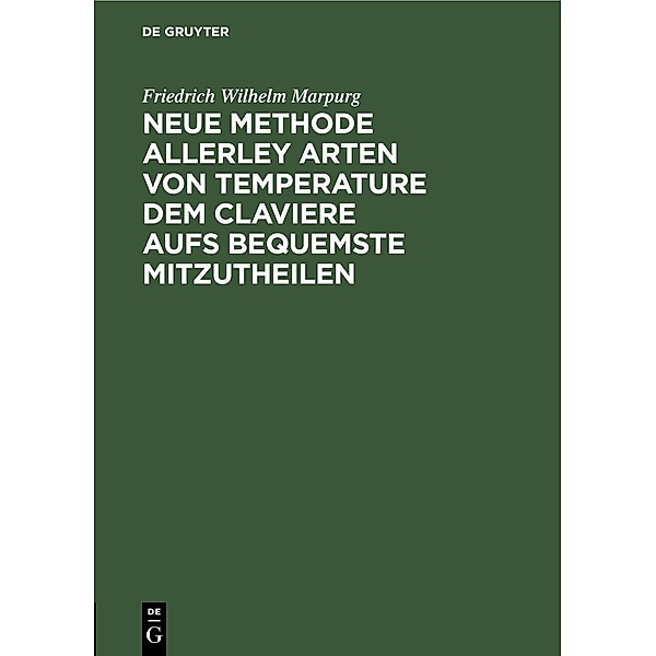 Neue Methode allerley Arten von Temperature dem Claviere aufs bequemste mitzutheilen, Friedrich Wilhelm Marpurg