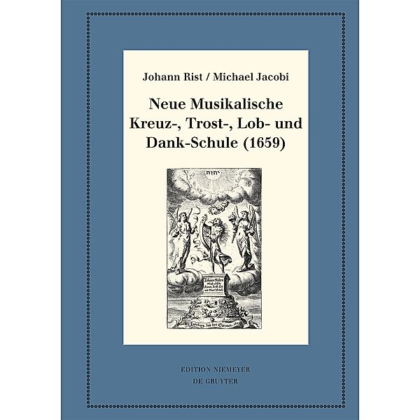 Neue Musikalische Kreuz-, Trost-, Lob- und Dank-Schule (1659) / Neudrucke deutscher Literaturwerke. N. F. Bd.97, Johann Rist, Michael Jacobi