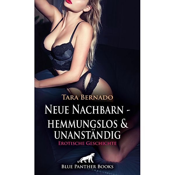 Neue Nachbarn - hemmungslos und unanständig | Erotische Geschichte / Love, Passion & Sex, Tara Bernado