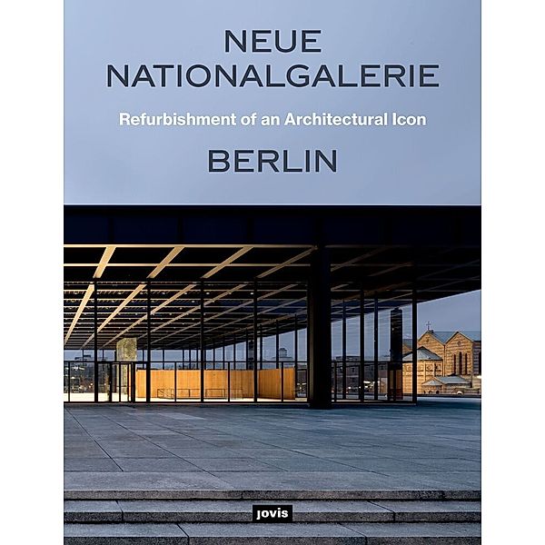 Neue Nationalgalerie Berlin: Refurbishment of an Architectural Icon, Neue Nationalgalerie Berlin: Refurbishment of an Architectural Icon