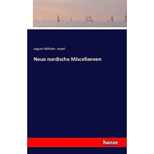 Neue nordische Miscellaneen, August Wilhelm Hupel