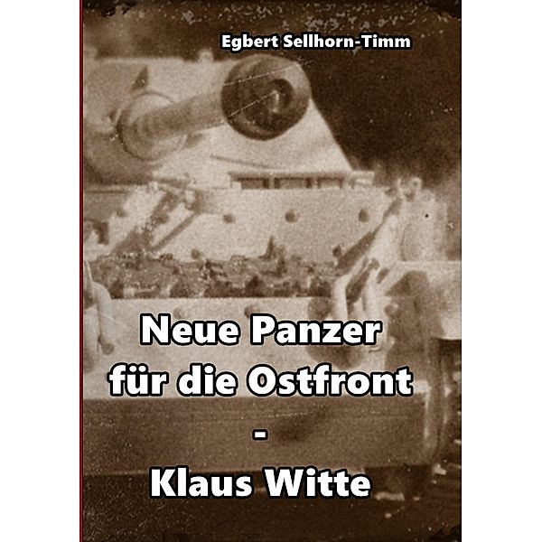Neue Panzer für die Ostfront Klaus Witte, Egbert Sellhorn-Timm