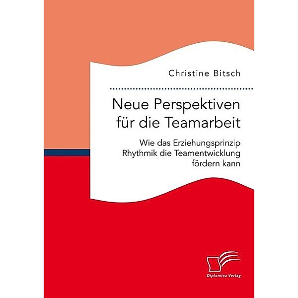 Neue Perspektiven für die Teamarbeit: Wie das Erziehungsprinzip Rhythmik die Teamentwicklung fördern kann, Christine Bitsch