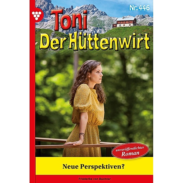 Neue Perspektiven? / Toni der Hüttenwirt Bd.446, Friederike von Buchner