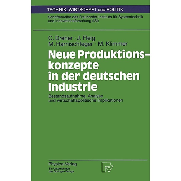 Neue Produktionskonzepte in der deutschen Industrie / Technik, Wirtschaft und Politik Bd.18, Carsten Dreher, Jürgen Fleig, Monika Harnischfeger, Matthias Klimmer