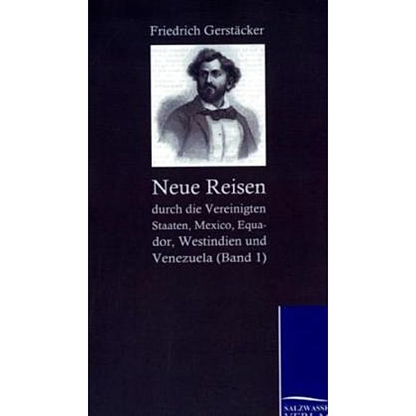 Neue Reisen durch die Vereinigten Staaten, Mexico, Equador, Westindien und Venezuela.Bd.1, Friedrich Gerstäcker