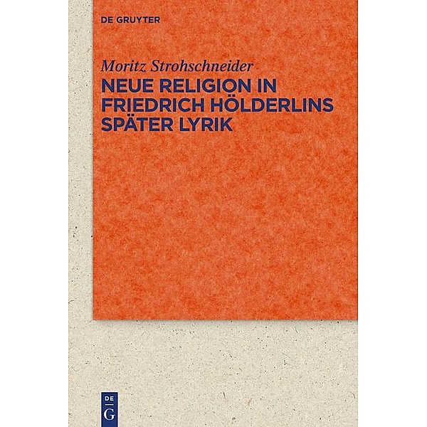 Neue Religion in Friedrich Hölderlins später Lyrik / Quellen und Forschungen zur Literatur- und Kulturgeschichte Bd.94 (328), Moritz Strohschneider