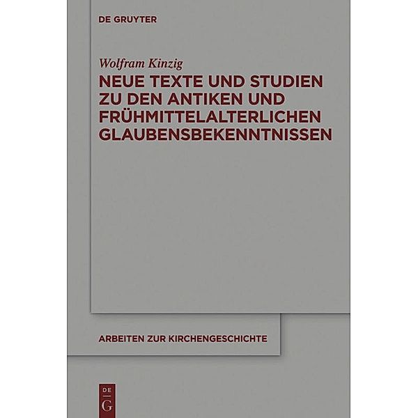 Neue Texte und Studien zu den antiken und frühmittelalterlichen Glaubensbekenntnissen, Wolfram Kinzig