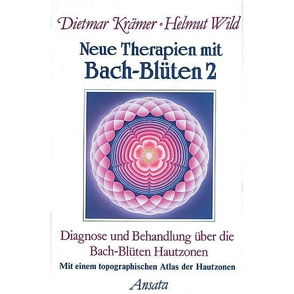 Neue Therapien mit Bach-Blüten: Bd.2 Diagnose und Behandlung über die Bach-Blüten Hautzonen, Dietmar Krämer, Helmut Wild