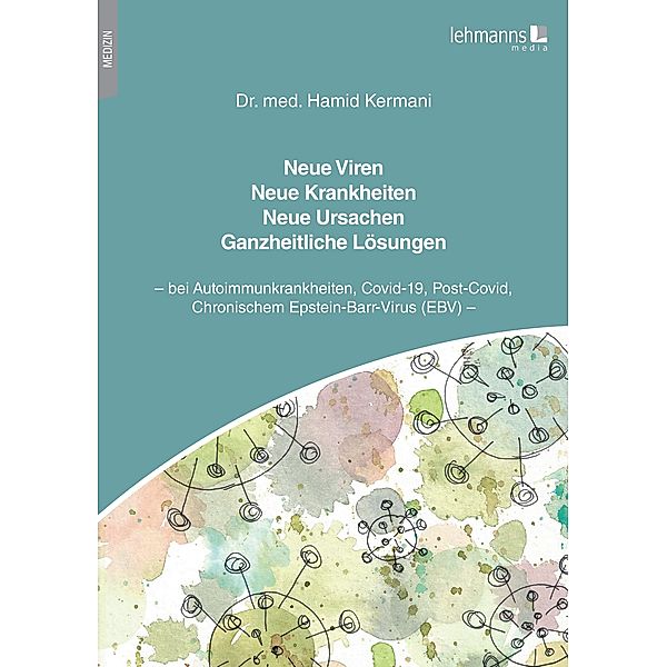 Neue Viren - Neue Krankheiten - Neue Ursachen - Ganzheitliche Lösungen, Hamid Kermani