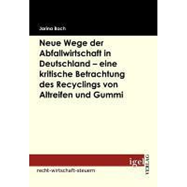 Neue Wege der Abfallwirtschaft in Deutschland - eine kritische Betrachtung des Recyclings von Altreifen und Gummi / Igel-Verlag, Jarina Bach