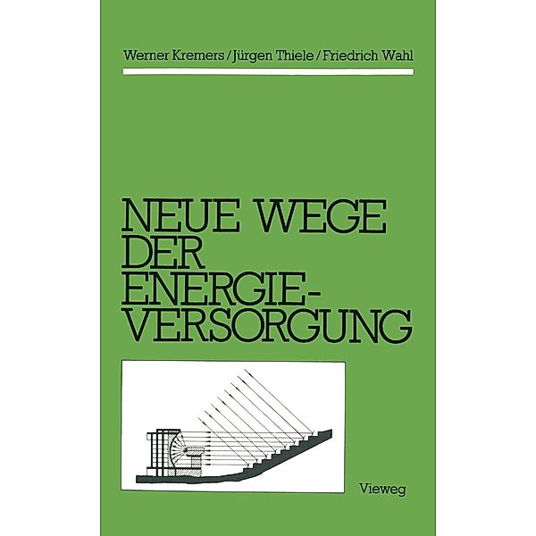 Neue Wege der Energieversorgung, Werner Kremers, Jürgen Thiele, Friedrich Wahl