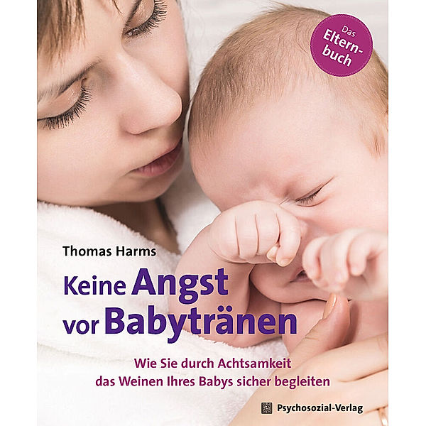 Neue Wege für Eltern und Kind / Keine Angst vor Babytränen, Thomas Harms