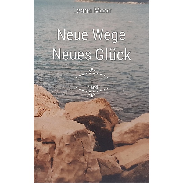 Neue Wege-Neues Glück / Irland Bd.1, Leana Moon