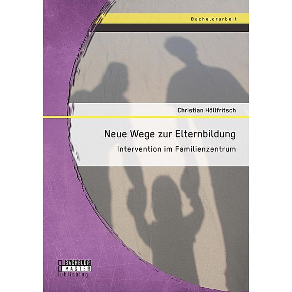 Neue Wege zur Elternbildung: Intervention im Familienzentrum, Christian Höllfritsch