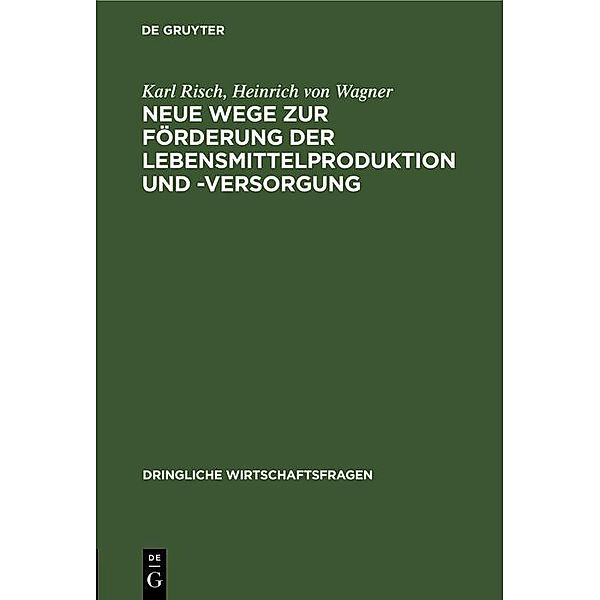 Neue Wege zur Förderung der Lebensmittelproduktion und -Versorgung / Dringliche Wirtschaftsfragen Bd.5, Karl Risch, Heinrich von Wagner