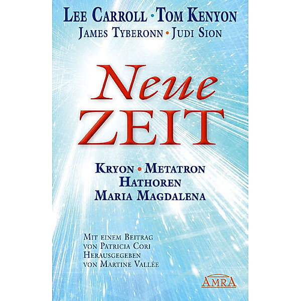 NEUE ZEIT. Kryon, Metatron, den Hathoren und Maria Magdalena, Lee Carroll, Tom Kenyon, Judi Sion, James Tyberonn