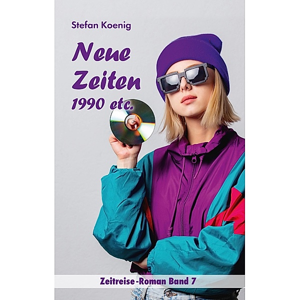 Neue Zeiten - 1990 etc. / Zeitreise-Roman Band 7 Bd.7, Stefan Koenig