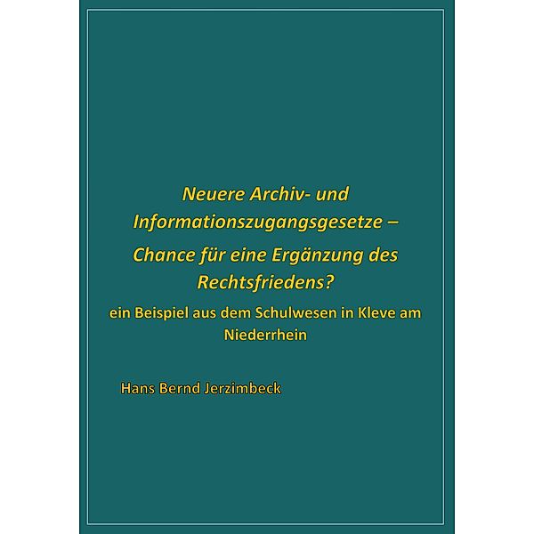 Neuere Archiv- und  Informationszugangsgesetze - Chance für eine Ergänzung des Rechtsfriedens?, Hans Bernd Jerzimbeck