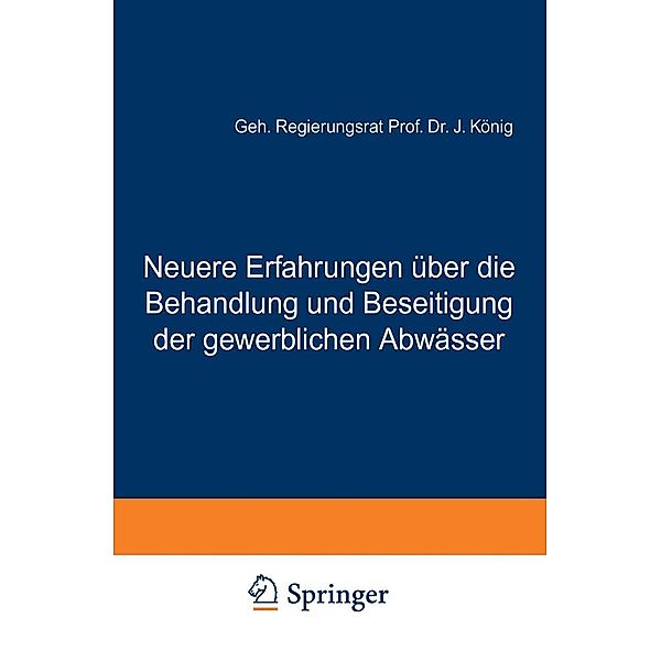 Neuere Erfahrungen über die Behandlung und Beseitigung der gewerblichen Abwässer, J. König