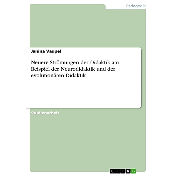 Neuere Strömungen der Didaktik am Beispiel der Neurodidaktik und der evolutionären Didaktik, Janina Vaupel