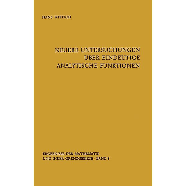 Neuere Untersuchungen über eindeutige analytische Funktionen / Ergebnisse der Mathematik und ihrer Grenzgebiete. 2. Folge Bd.8, Hans Wittich