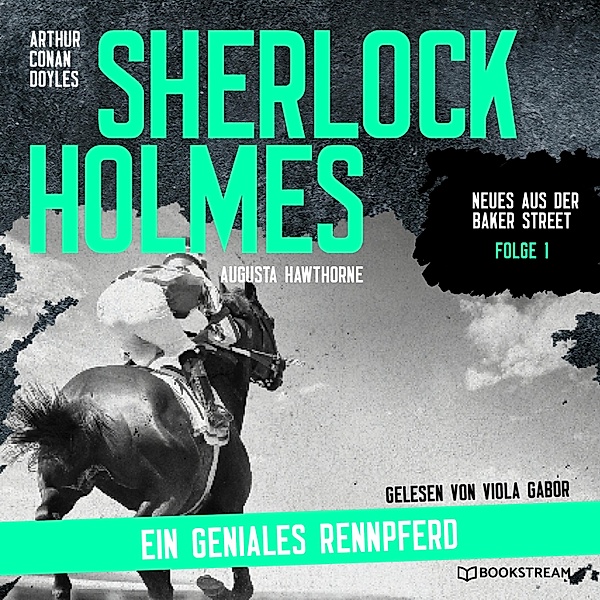 Neues aus der Baker Street - 1 - Sherlock Holmes: Ein geniales Rennpferd, Sir Arthur Conan Doyle, Augusta Hawthorne