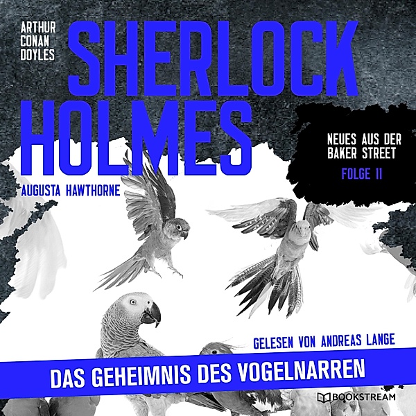 Neues aus der Baker Street - 11 - Sherlock Holmes: Das Geheimnis des Vogelnarren, Sir Arthur Conan Doyle, Augusta Hawthorne