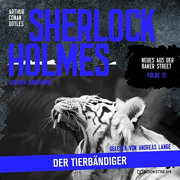 Neues aus der Baker Street - 12 - Sherlock Holmes: Der Tierbändiger, Sir Arthur Conan Doyle, Augusta Hawthorne