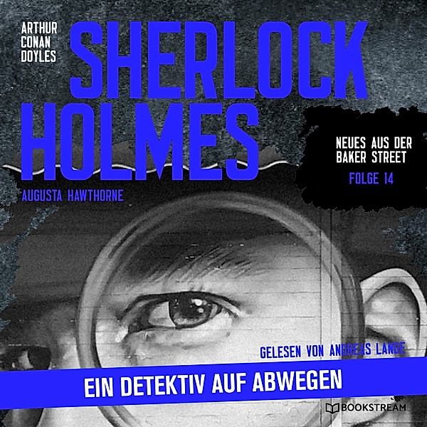 Neues aus der Baker Street - 14 - Sherlock Holmes: Ein Detektiv auf Abwegen, Sir Arthur Conan Doyle, Augusta Hawthorne