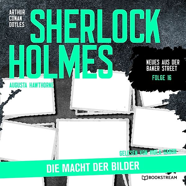 Neues aus der Baker Street - 16 - Sherlock Holmes: Die Macht der Bilder, Sir Arthur Conan Doyle, Augusta Hawthorne