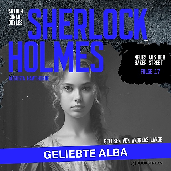 Neues aus der Baker Street - 17 - Sherlock Holmes: Geliebte Alba, Sir Arthur Conan Doyle, Augusta Hawthorne
