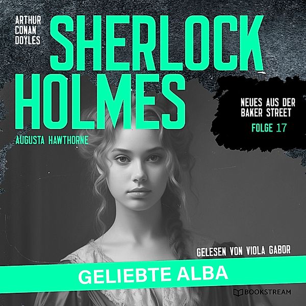 Neues aus der Baker Street - 17 - Sherlock Holmes: Geliebte Alba, Sir Arthur Conan Doyle, Augusta Hawthorne