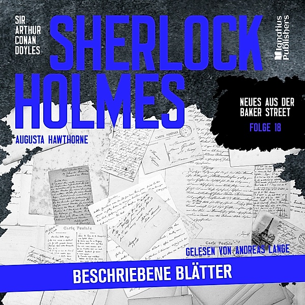 Neues aus der Baker Street - 18 - Sherlock Holmes: Beschriebene Blätter (Neues aus der Baker Street, Folge 18), Sir Arthur Conan Doyle, Augusta Hawthorne